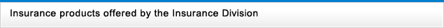 Insurance products offered by the Insurance Division