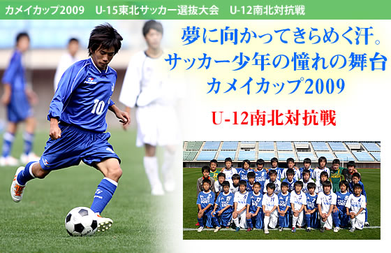 夢に向かってきらめく汗。サッカー少年の憧れの舞台 カメイカップ2009 U-12南北対抗戦
