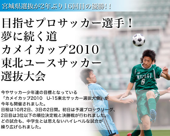 目指せプロサッカー選手! 夢に続く道 カメイカップ2010東北ユースサッカー選抜大会
